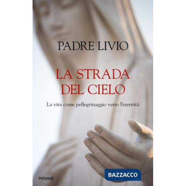 Strada del cielo. La vita come pellegrinaggio verso l'eternità (La)