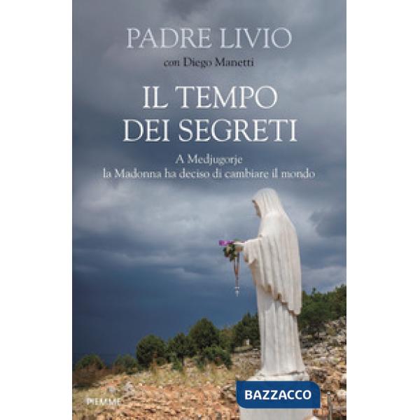 Tempo dei segreti. A Medjugorje la Madonna ha deciso di cambiare il mondo (Il)