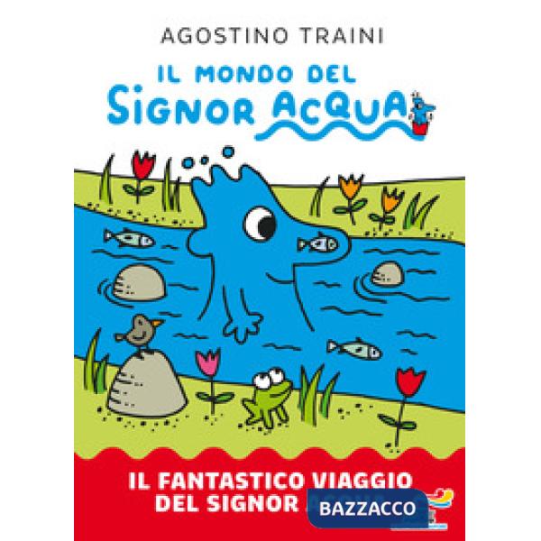 Fantastico viaggio del signor Acqua. Il mondo del signor Acqua. Ediz. a colori (Il)