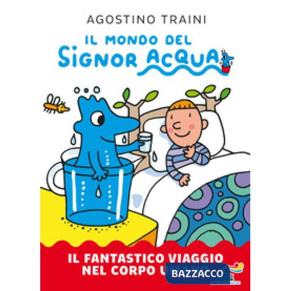 Fantastico viaggio nel corpo umano. Il mondo del signor Acqua. Ediz. a colori (Il)