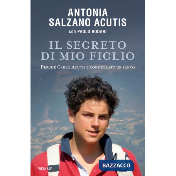 Segreto di mio figlio. Perché Carlo Acutis è considerato un santo (Il)