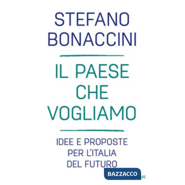 Paese che vogliamo. Idee e proposte per l'Italia del futuro (Il)