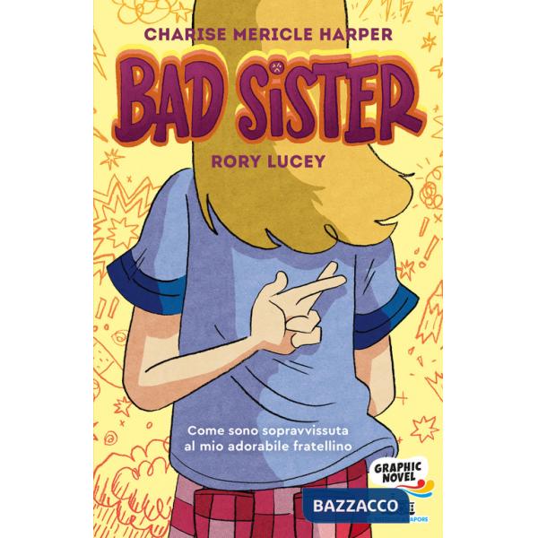 Bad Sister. Come sono sopravvissuta al mio adorabile fratellino