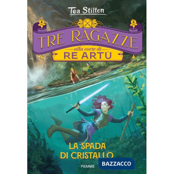 Spada di cristallo. Tre ragazze alla corte di re Artù (La)