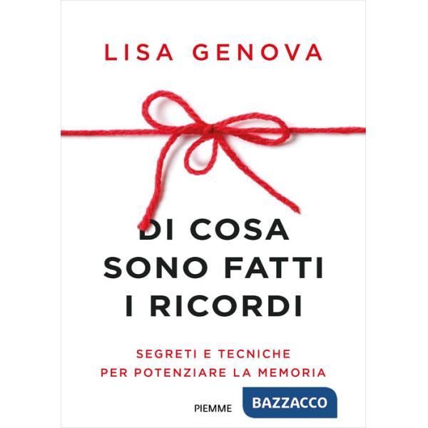 Di cosa sono fatti i ricordi. Segreti e tecniche per potenziare la memoria