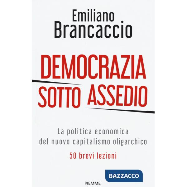 Democrazia sotto assedio. La politica economica del nuovo capitalismo oligarchico. 50 brevi lezioni