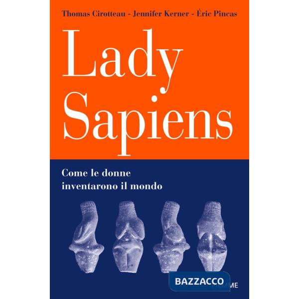 Lady Sapiens. Come le donne inventarono il mondo