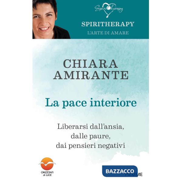 Pace interiore. Liberarsi dall'ansia, dalle paure, dai pensieri negativi (La)