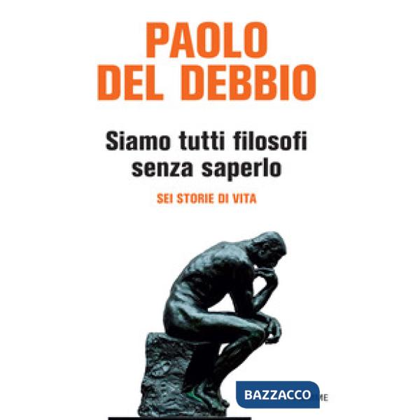 Siamo tutti filosofi senza saperlo. Sei storie di vita