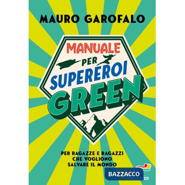 Manuale per supereroi green. Per ragazze e ragazzi che vogliono salvare il mondo