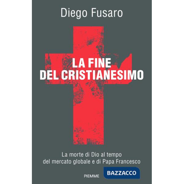 Fine del cristianesimo. La morte di Dio al tempo del mercato globale e di papa Francesco (La)