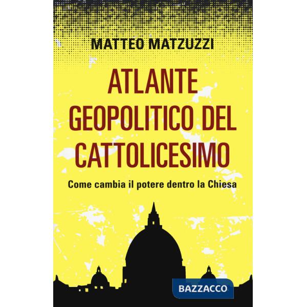 Atlante geopolitico del Cattolicesimo. Come cambia il potere dentro la Chiesa