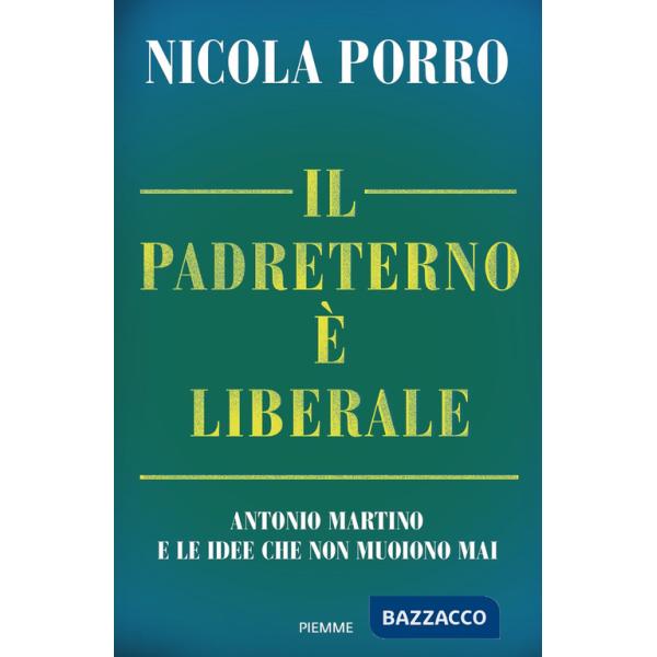 Padreterno è liberale. Antonio Martino e le idee che non muoiono mai (Il)