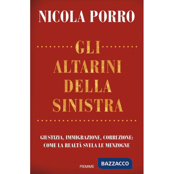 Altarini della sinistra. Giustizia, immigrazione, corruzione: come la realtà svela le menzogne (Gli)