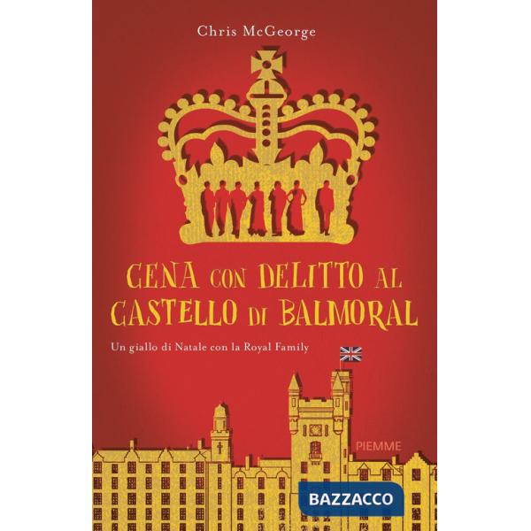 Cena con delitto al castello di Balmoral. Un giallo di Natale con la Royal Family