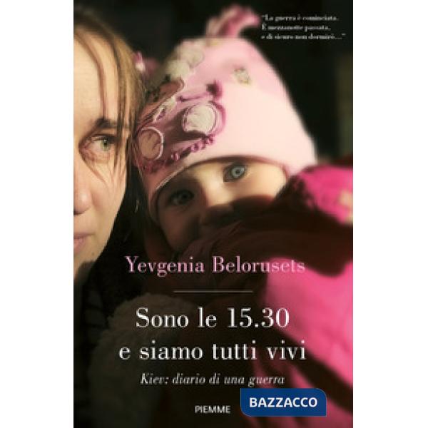 Sono le 15.30 e siamo tutti vivi. Kiev: diario di una guerra