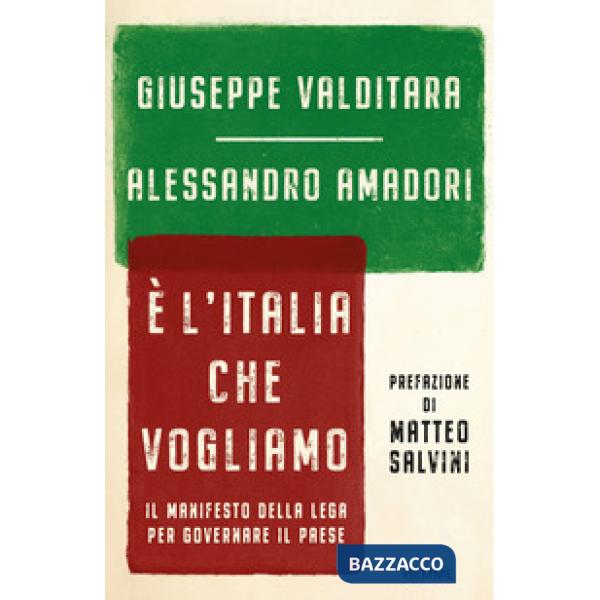 È l'Italia che vogliamo. Il manifesto della Lega per governare il Paese