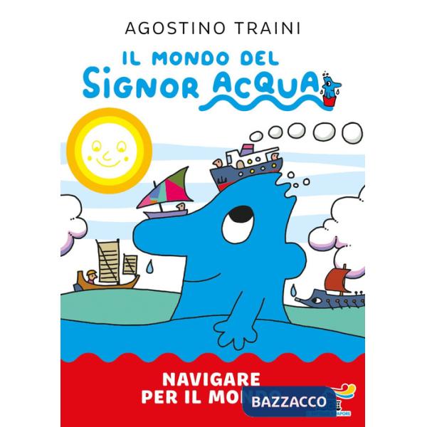 Navigare per il mondo. Il mondo del signor Acqua. Ediz. a colori