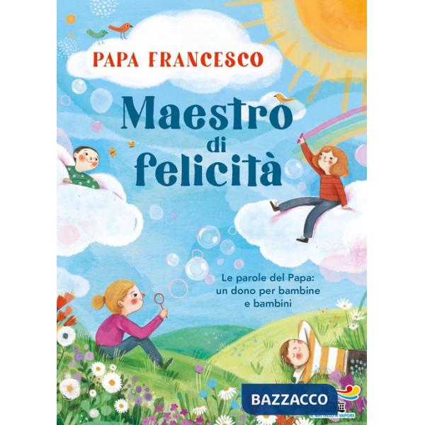 Maestro di felicità. Le parole del papa: un dono per bambine e bambini