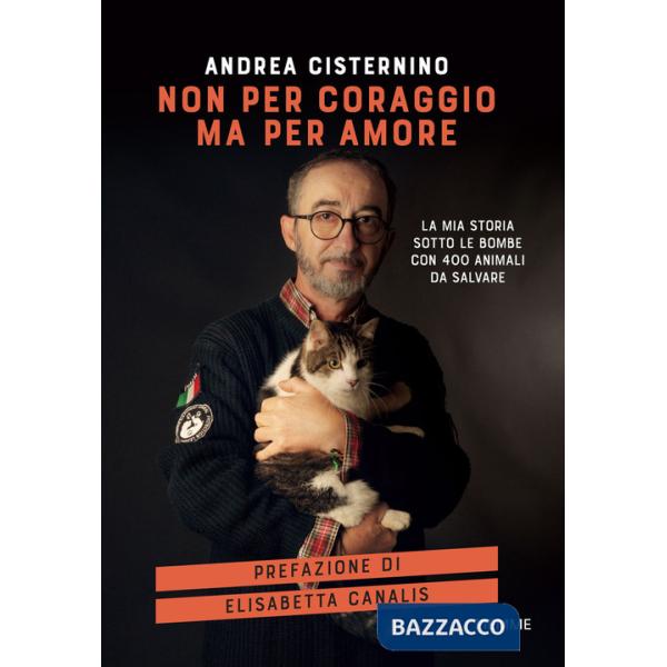 Non per coraggio ma per amore. La mia storia sotto le bombe con 400 animali da salvare