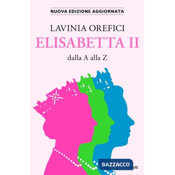 Elisabetta II dalla A alla Z. Nuova ediz.
