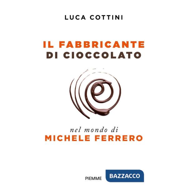 Fabbricante di cioccolato. Nel mondo di Michele Ferrero (Il)