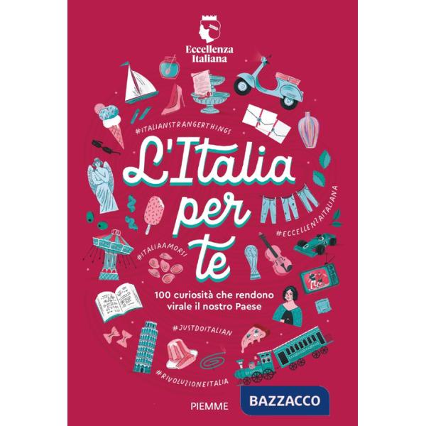 Italia per te. 100 curiosità che rendono virale il nostro Paese (L')