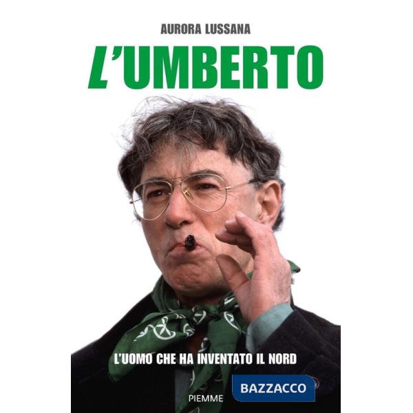 Umberto. L'uomo che ha inventato il Nord (L')