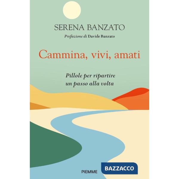 Cammina, vivi, amati. Pillole per ripartire un passo alla volta