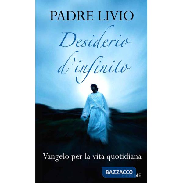 Desiderio d'infinito. Vangelo per la vita quotidiana