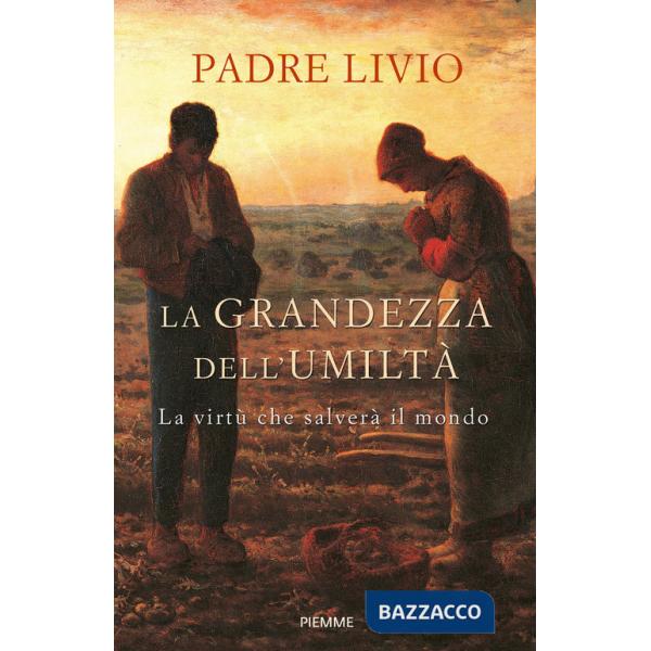 Grandezza dell'umiltà. La virtù che salverà il mondo (La)