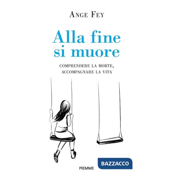 Alla fine si muore. Comprendere la morte, accompagnare la vita