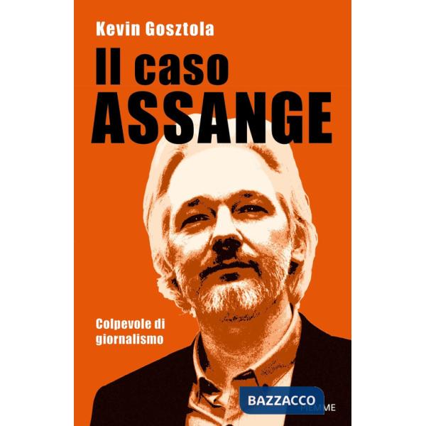 Caso Assange. Colpevole di giornalismo (Il)