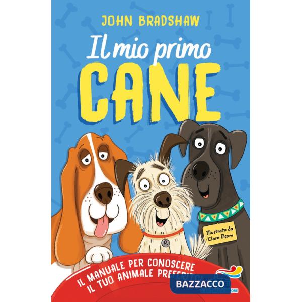 Mio primo cane. Il manuale per conoscere il tuo animale preferito (Il)