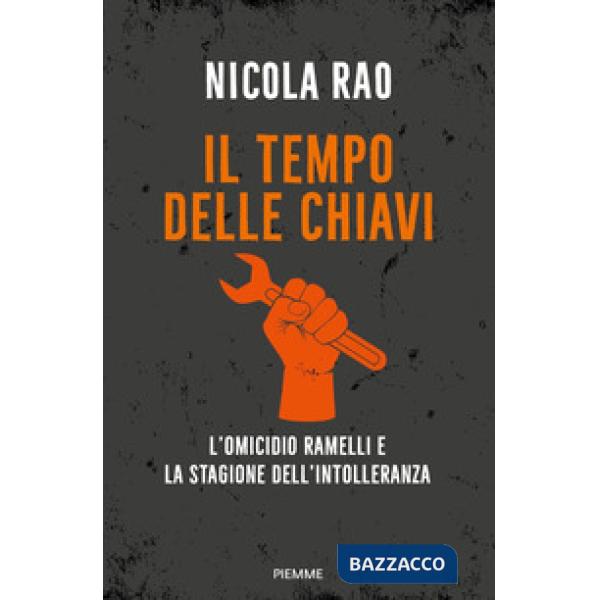 Tempo delle chiavi. L'omicidio Ramelli e la stagione dell'intolleranza (Il)