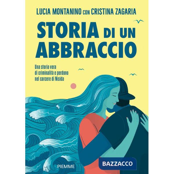 Storia di un abbraccio. Una storia vera di criminalità e perdono nel carcere di Nisida