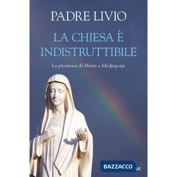 Chiesa è indistruttibile. La promessa di Maria a Medjugorje (La)