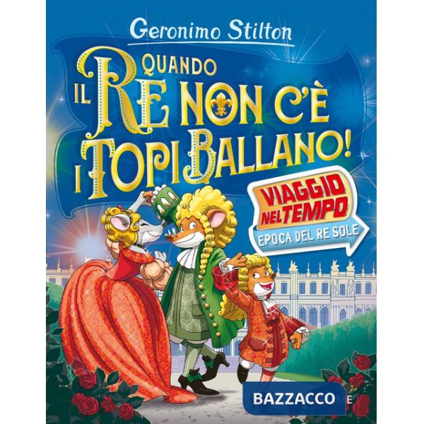 Quando il re non c'è i topi ballano! Viaggio nel tempo: epoca del Re Sole