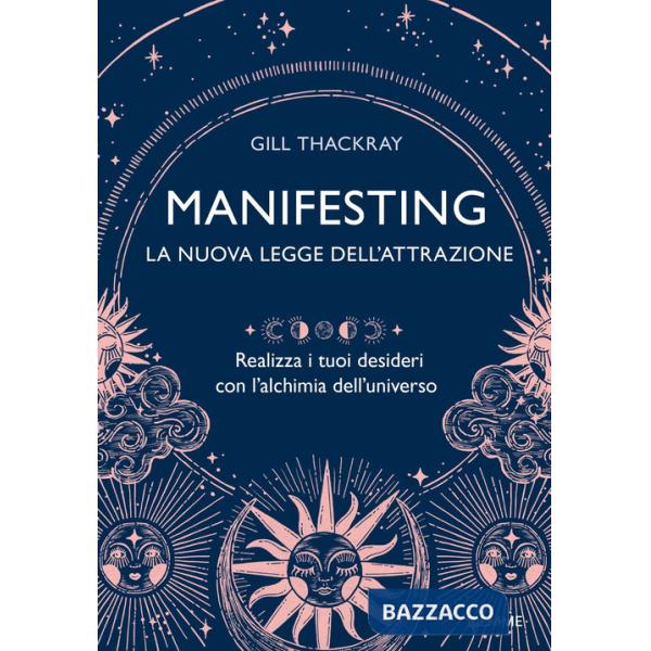 Manifesting. La nuova legge dell'attrazione. Realizza i tuoi desideri con l'alchimia dell'universo