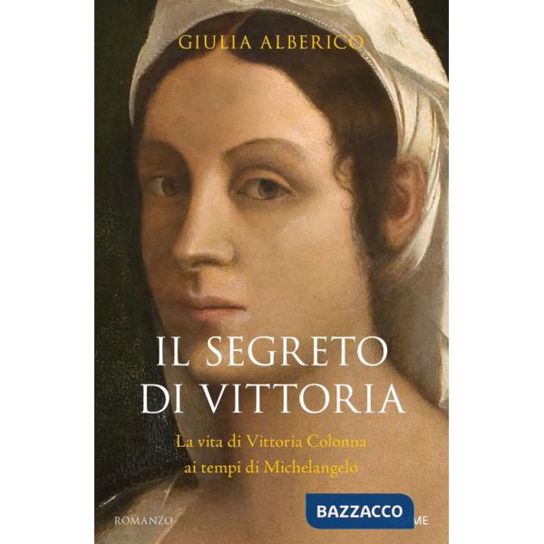 Segreto di Vittoria. La vita di Vittoria Colonna ai tempi di Michelangelo (Il)