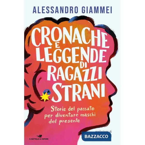 Cronache e leggende di ragazzi strani. Storie del passato per diventare maschi del presente