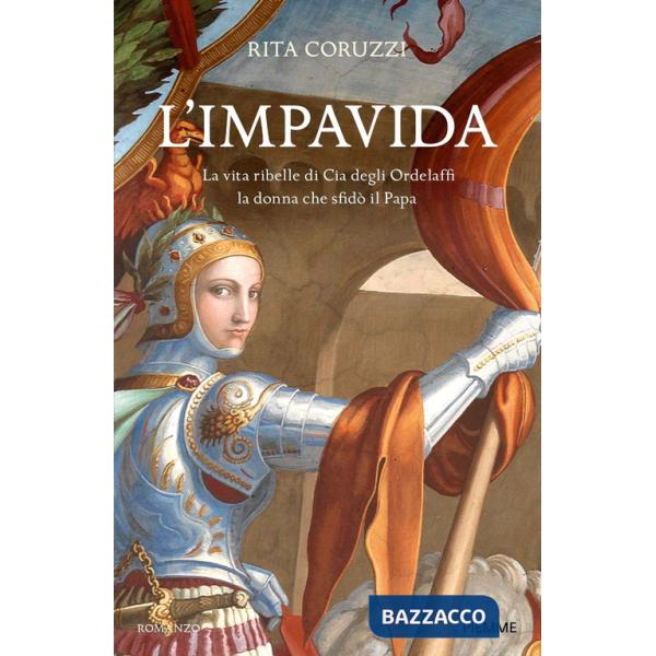 Impavida. La vita ribelle di Cia degli Ordelaffi, la donna che sfidò il Papa (L')