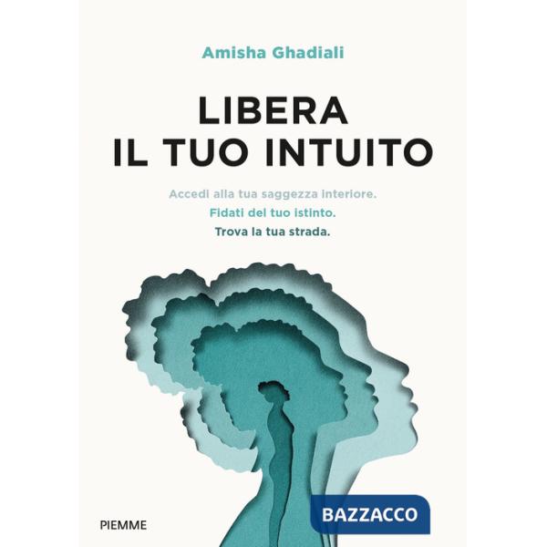 Libera il tuo intuito. Accedi alla tua saggezza interiore, fidati del tuo istinto, trova la tua strada