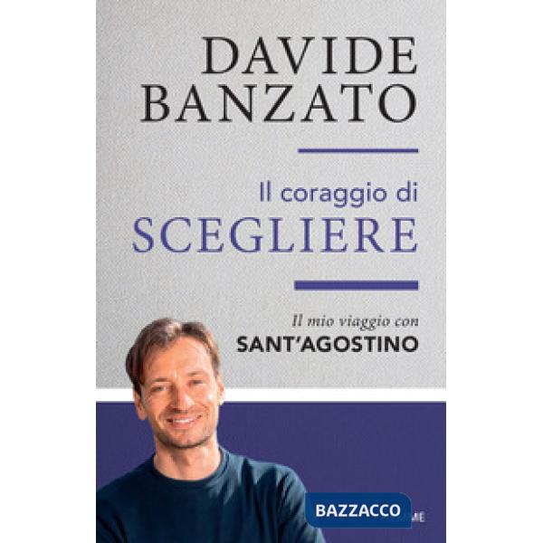 Coraggio di scegliere. Il mio viaggio con sant'Agostino (Il)