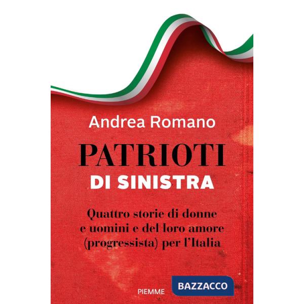 Patrioti di sinistra. Quattro storie di donne e uomini e del loro amore (progressista) per l'Italia