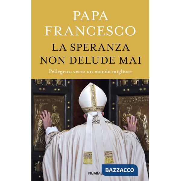 Speranza non delude mai. Pellegrini verso un mondo migliore (La)