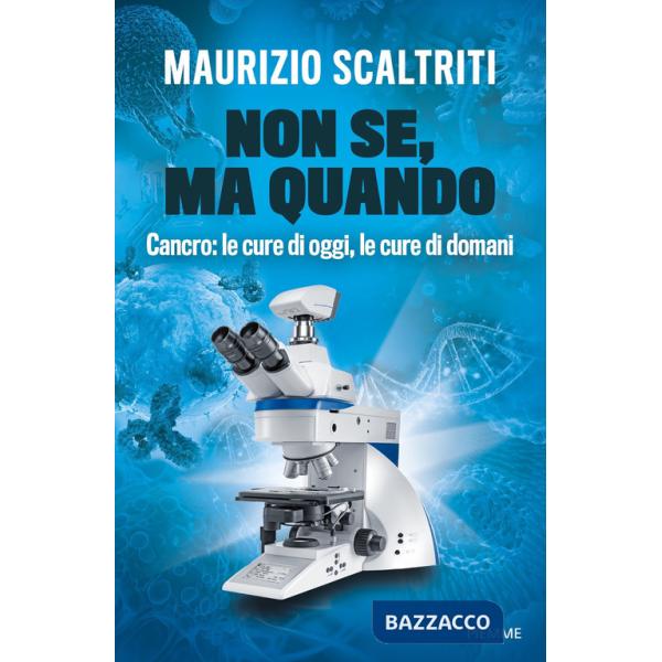 Non se, ma quando. Cancro: le cure di oggi, le cure di domani