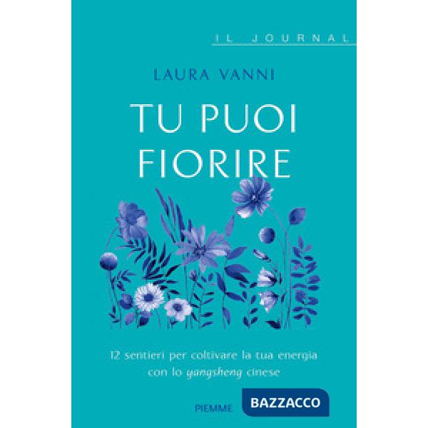 Tu puoi fiorire. 12 sentieri per coltivare la tua energia con lo yangsheng. Il journal