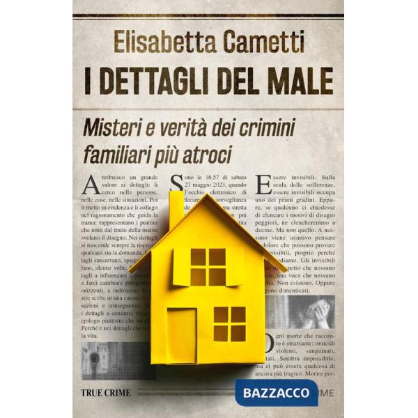 Dettagli del male. Misteri e verità dei crimini familiari più atroci (I)