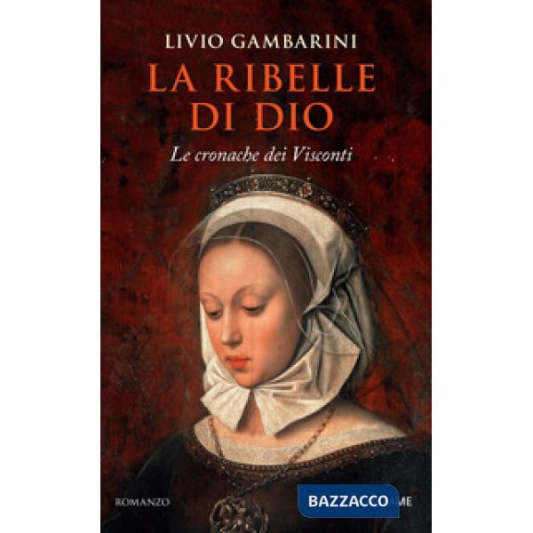 Ribelle di Dio. Le cronache dei Visconti (La)